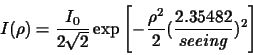 \begin{displaymath}I(\rho)=\frac{I_{0}}{2\sqrt{2}}
\exp{
\displaystyle\left[
...
...o^{2}}{2}(\frac{2.35482}{seeing})^{2}
\displaystyle\right]
}
\end{displaymath}