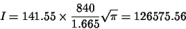 \begin{displaymath}I=141.55\times\frac{840}{1.665}\sqrt{\pi}=126575.56
\end{displaymath}