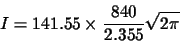 \begin{displaymath}I=141.55\times\frac{840}{2.355}\sqrt{2\pi}
\end{displaymath}