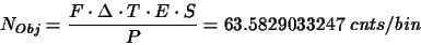 \begin{displaymath}N_{Obj}=\frac{F\cdot \Delta\cdot T\cdot E\cdot S}{P}= 63.5829033247 ~cnts\slash bin
\end{displaymath}