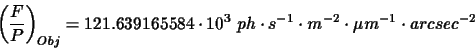 \begin{displaymath}\displaystyle\left(\frac{F}{P}\right)_{Obj}=121.639165584\cdo...
...{3}~ph\cdot s^{-1}\cdot m^{-2}\cdot\mu m^{-1}\cdot arcsec^{-2}
\end{displaymath}