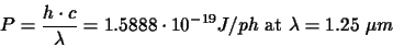 \begin{displaymath}P=\frac{h\cdot c}{\lambda}=1.5888\cdot10^{-19} J\slash ph\hbox{ at $\lambda=1.25~\mu m$}
\end{displaymath}