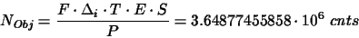 \begin{displaymath}N_{Obj}=\frac{F\cdot \Delta_{i}\cdot T\cdot E\cdot S}{P}= 3.64877455858\cdot 10^{6} ~cnts
\end{displaymath}