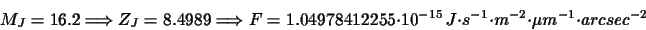 \begin{displaymath}M_{J}=16.2\Longrightarrow Z_{J}=8.4989\Longrightarrow
F=1.04...
...}
~J\cdot s^{-1}\cdot m^{-2}\cdot \mu m^{-1}\cdot arcsec^{-2}
\end{displaymath}