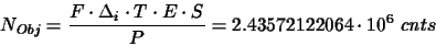 \begin{displaymath}N_{Obj}=\frac{F\cdot \Delta_{i}\cdot T\cdot E\cdot S}{P}=2.43572122064\cdot10^{6} ~cnts
\end{displaymath}