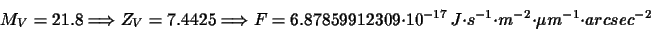 \begin{displaymath}M_{V}=21.8\Longrightarrow Z_{V}=7.4425\Longrightarrow
F=6.87...
...}
~J\cdot s^{-1}\cdot m^{-2}\cdot \mu m^{-1}\cdot arcsec^{-2}
\end{displaymath}