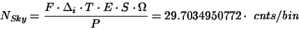 \begin{displaymath}N_{Sky}=\frac{F\cdot \Delta_{i}\cdot T\cdot E\cdot S\cdot\Omega}{P}= 29.7034950772\cdot~cnts\slash bin
\end{displaymath}