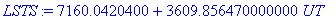 LSTS := 7160.0420400+3609.856470000000*UT